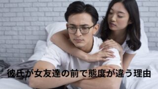 彼氏が女友達の前で態度が違う